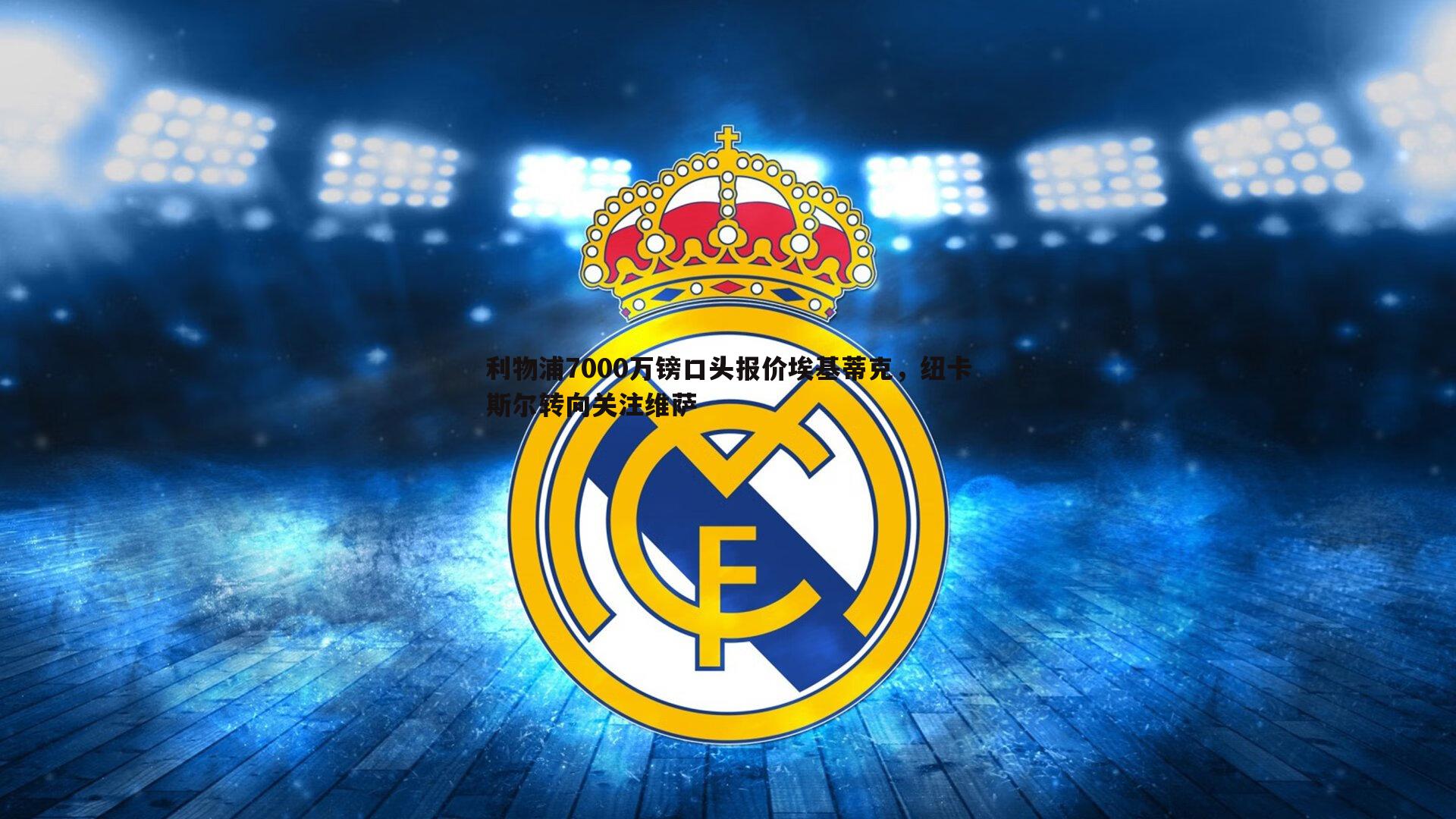 利物浦7000万镑口头报价埃基蒂克，纽卡斯尔转向关注维萨