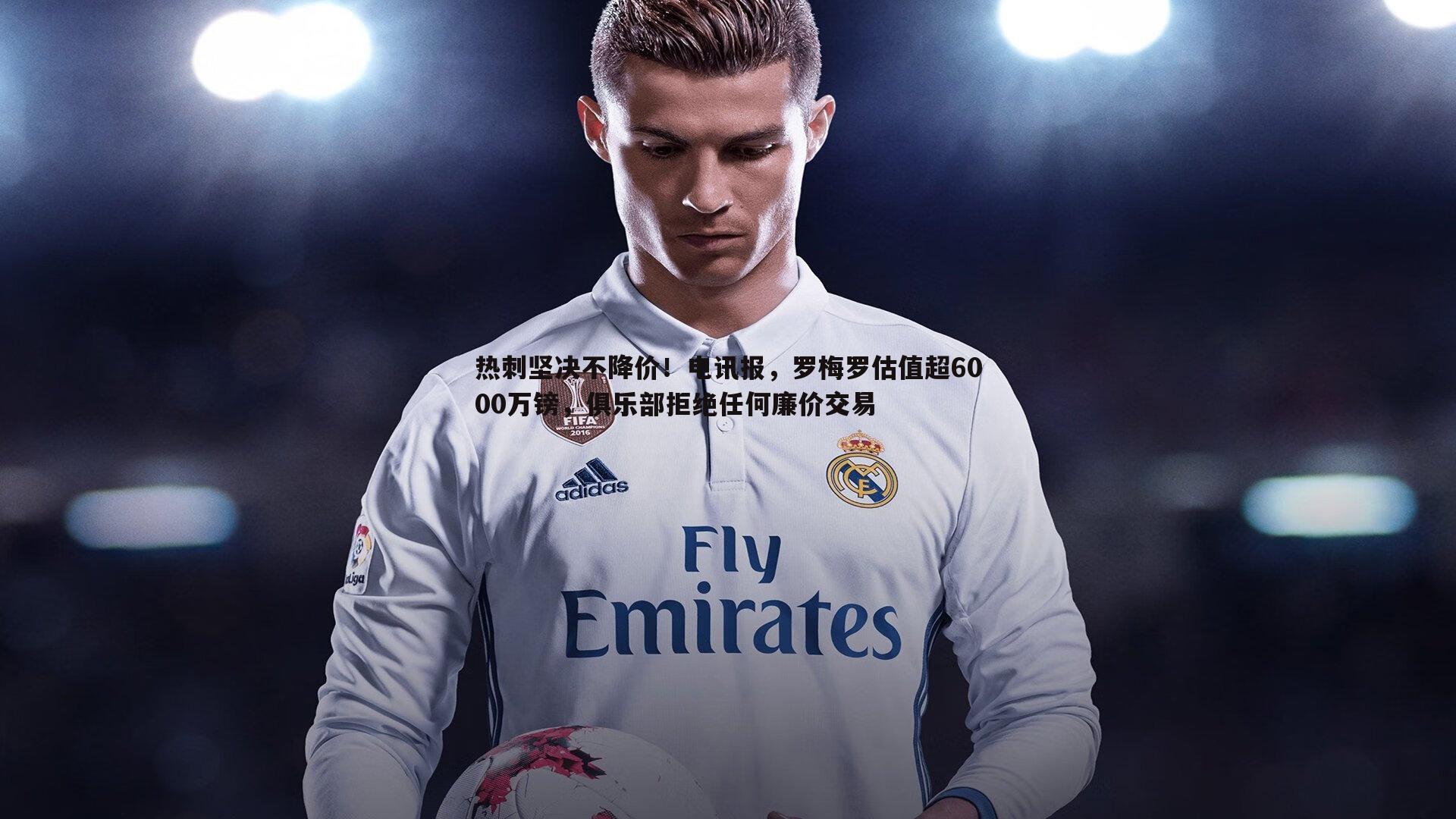 热刺坚决不降价！电讯报，罗梅罗估值超6000万镑，俱乐部拒绝任何廉价交易